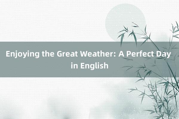 Enjoying the Great Weather: A Perfect Day in English